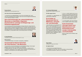 Meinung




Thomas Schmid                                                                               Dr. Christoph Wolfensberger
Managing Director THE DOLDER RESORT, Zürich                                                 Spezialarzt FMH für Plastische Chirurgie, Zürich


Hoch oben thront das Aussergewöhnliche                                                      Ein Mann gegen Normen                              2. Oh ja, in meiner Branche sind wir an-
                                                                                                                                               dauernd mit Durchschnitt konfrontiert! Mit-
1. Durchschnitt ist eine Mittelmässigkeit, von der man sich abheben kann, sei es            1. Durchschnitt ist gleichbedeutend mit            telmässige ästhetisch-plastische Chirurgie
durch eine aussergewöhnliche Architektur oder durch eine hervorragende Dienstleistung.      Gleichmacherei, Mittelmass.                        liegt dann vor, wenn man die Operation
2. Dem Phänomen begegne ich täglich.                                                                                                           sieht. Einem perfekt operierten Gesicht je-
                                                                                            Es ist leider so:                                  doch sieht man die Operation nicht an!
Denn die Erwartungen der unterschiedlichsten                                                Demokratie führt zu                                . Ich schaue täglich, dass meine Patienten
Menschen zu übertreffen, fängt beim                                                         Mittelmass, weil jeder                             nicht nur straffer, sondern schöner werden.
Durchschnitt an und birgt viel Steigerungs- und                                             mit- und dreinredet. 
Verbesserungspotenzial.                                                                                                                        Echte Schönheits- 
                                                                                            In Abu Dhabi gibt es drei spektakuläre Pro-
. Die Vermeidung des Durchschnitts beginnt mit dessen Erkenntnis. Dieses Erkennen          jekte für neue Kunstmuseen: Ein louvre,
                                                                                                                                               chirurgie heisst nicht 
bildet die Basis für entsprechende Massnahmen und Trainings. Ausserdem gilt es, sein        ein guggenheim und ein deutsches Museum.           Gleichmacherei nach 
eigenes persönliches Vorbild im alltäglichen Handeln vorzuleben. Sich vom Durchschnitt      Diese werden in zwei Jahren realisiert sein.
abzuheben bedeutet für uns das Schaffen einer Welt für Genuss und Ästhetik für Menschen,    Und bei uns? Grosse Bauprojekte werden
                                                                                                                                               Schönheitsnormen, 
die Qualitäten zu unterscheiden wissen und das Detail erkennen und schätzen.                durch Volksabstimmungen verhindert. Die            sondern Individualität 
                                                                                            Landschaft wird mit eintönigen und sterilen
                                                                                            Glas-Beton-Klötzen zugepflastert, alles ist
                                                                                                                                               und Authentizität. 
                                                                                            genormt. Eben Durchschnitt.                        Womit wir wieder bei der Architektur ange-
                                                                                                                                               langt wären.

Dr. David Bosshard
Geschäftsführung GDI GOTTLIEB DUTTWEILER INSTITUT, Zürich


Menschenfeind
1. Durchschnitt ist Masse, ist industriell, ist langweilig, ist gefährlich.

Durchschnitt ist falsche Sicherheit,                                                        Roger Köppel
der Feind Nummer 1 des Menschen.                                                            Chefredaktor und Verleger WELTWOCHE


2. Durchschnitt und Durchschnittlichkeit sind die Brutalität des Alltags. Sie sind angst-   Der tägliche Kampf
getrieben. Man will nicht auf- oder abfallen. Der Herdentrieb.
. Radikal anders sein. Wer sagt, er sei «überdurchschnittlich», orientiert sich am         1. Durchschnitt ist eine tägliche Bedrohung.
Durchschnitt. Das genügt mir nicht. Disziplin, Übung, Kreativität und Leidenschaft sind     2. Ich begegne ihm immer dann, wenn ich mich selber zu wenig anstrenge.
die Basis, um die Ansprüche an sich selbst ständig zu erhöhen.                              . Durchschnitt vermeide ich, indem ich ihn nicht zulasse.



connected 07 11 | 2009                                                                                                                                                             Seite 7
 