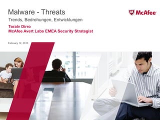 Malware - Threats Trends, Bedrohungen, Entwicklungen Toralv Dirro McAfee Avert Labs EMEA Security Strategist February 12, 2010 
