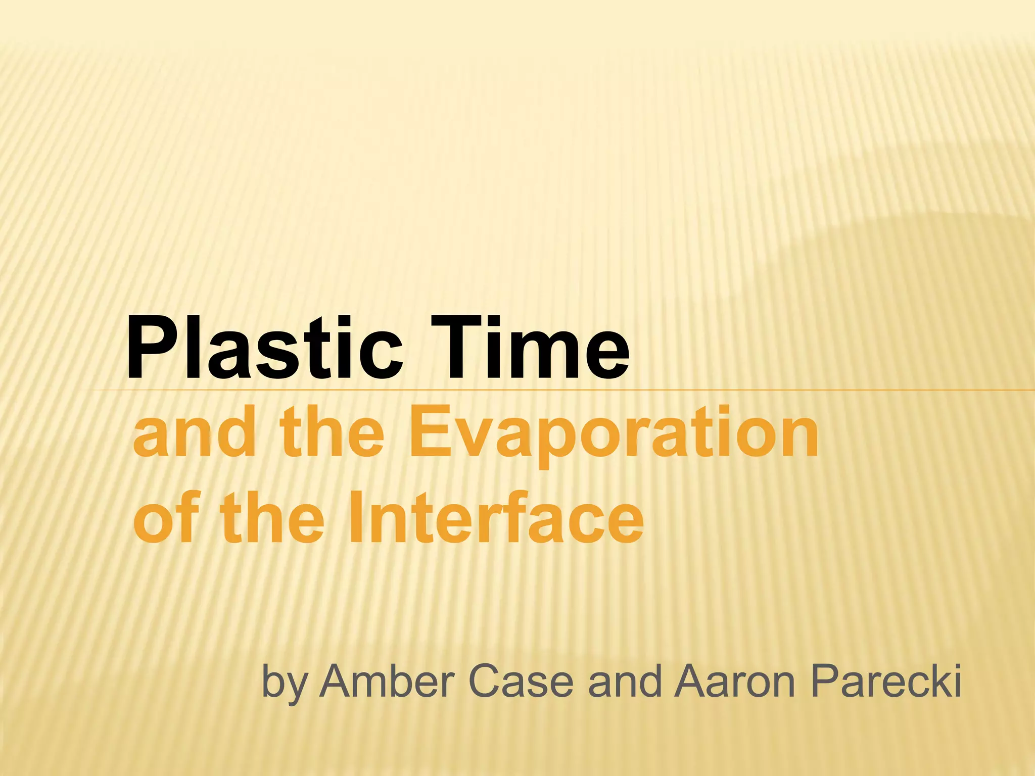 Plastic Time
and the Evaporation
of the Interface
by Amber Case and Aaron Parecki