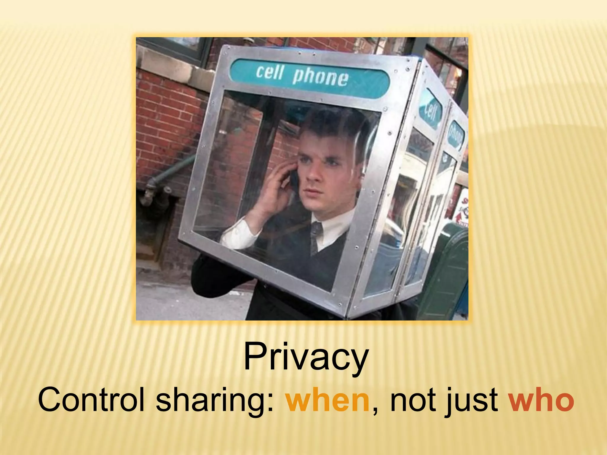Privacy
Control sharing: when, not just who