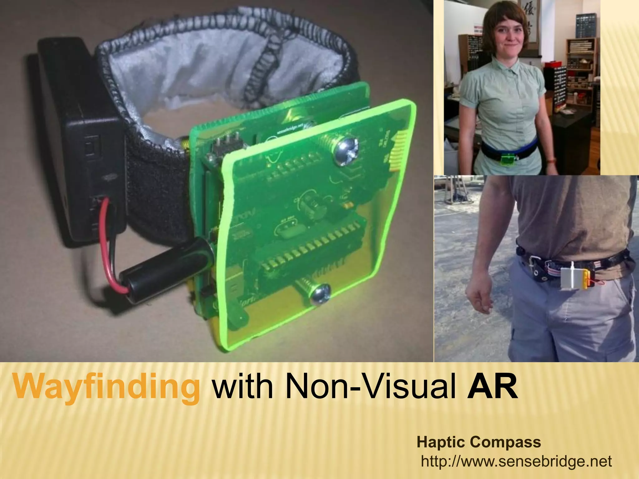Wayfinding with Non-Visual AR
Haptic Compass
http://www.sensebridge.net