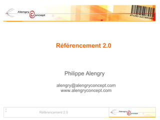 Référencement 2.0 Philippe Alengry [email_address] www.alengryconcept.com 