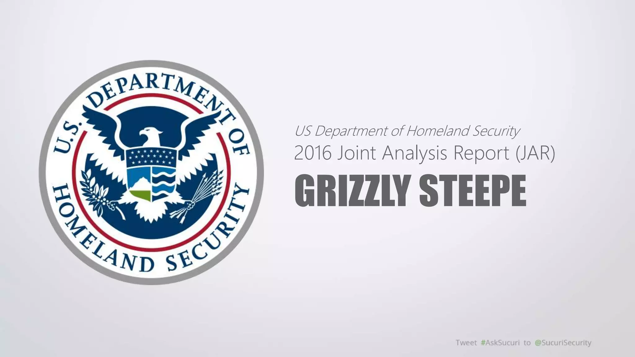 US Department of Homeland Security
GRIZZLY STEEPE
2016 Joint Analysis Report (JAR)
 