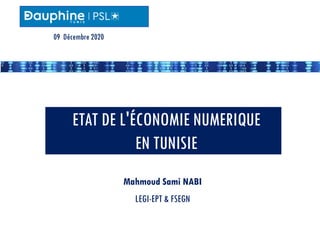 ETAT DE L'ÉCONOMIE NUMERIQUE
EN TUNISIE
Mahmoud Sami NABI
LEGI-EPT & FSEGN
09 Décembre 2020
 