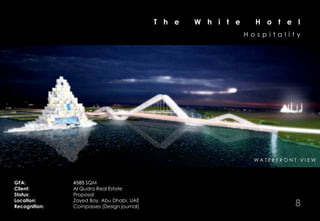 T h e   W h i t e     H o t e l
                                                                Hospitality




                                                                 WATERFRONT VIEW



GFA:           4585 SQM
Client:        Al Qudra Real Estate
Status:        Proposal
Location:
Recognition:
               Zayed Bay, Abu Dhabi, UAE
               Compasses (Design journal)                                  8
 