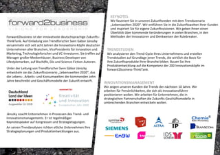 KEYNOTES
                                                                         Wir fasziniert Sie in unseren Zukunftsreden mit dem Trendszenario 
                                                                         „Lebenswelten 2020“. Wir entführen Sie in die Zukunftswelten Ihrer Kunden 
                                                                         und inspiriert Sie für eigene Zukunftsvisionen. Wir geben Ihnen einen 
                                                                         Überblick über kommende Veränderungen in vielen Branchen, in den 
Forward2business ist der innovativste deutschsprachige Zukunfts‐         Methoden der Innovatoren und Denkweisen der Rulebreaker. 
ThinkTank. Auf Einladung von Trendforscher Sven Gábor Jánszky
versammeln sich seit acht Jahren die Innovations‐Köpfe deutscher 
Unternehmen aller Branchen, VicePresidents für Innovation und          TRENDSTUDIEN
Marketing, Technologieforscher und VC‐Investoren. Sie treffen auf      Wir analysieren den Trend‐Cycle Ihres Unternehmens und erstellen 
Manager großer Medienhäuser, Business Developer von                    Trendstudien auf Grundlage jener Trends, die wirklich die Basis für 
Lifestylemarken, auf Bischöfe, DJs und Science‐Fiction‐Autoren.        Ihre Zukunftsprodukte Ihrer Branche bilden. Bauen Sie Ihre 
                                                                       Produktentwicklung auf die Kompetenz der 200 Innovationsköpfe im 
Unter der Leitung von Trendforscher Sven Gábor Jánszky                 forward2business‐ThinkTank.
entwickeln sie das Zukunftsszenario „Lebenswelten 2020“, das 
die Lebens‐, Arbeits‐ und Konsumwelten der kommenden zehn 
Jahre beschreibt und Geschäftsmodelle der Zukunft entwirft. 
                                                                     INNOVATIONSMANAGEMENT
                                                                     Wir zeigen unseren Kunden die Trends der nächsten 10 Jahre. Wir 
                                    nominiert für:
                                                                     arbeiten für Persönlichkeiten, die sich als Innovationsführer 
                                                                     positionieren wollen. Wir arbeiten für Unternehmen, die in 
                                                                     strategischen Partnerschaften die Zukunfts‐Geschäftsmodelle in 
                                                                     umbrechenden Branchen entwickeln wollen. 


Jánszky coacht Unternehmen in Prozessen des Trend‐ und 
Innovationsmanagements. Er ist regelmäßiger 
Keynotespeaker auf Kongressen und Strategietagungen. 
An seinen Trendanalysen richten etliche Unternehmen Ihre 
Strategieplanungen und Produktentwicklungen aus.
 