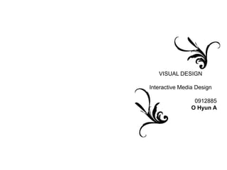 VISUAL DESIGN Interactive Media Design 0912885  O Hyun A 