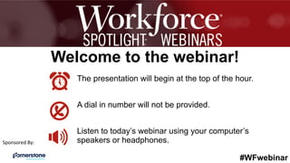 #WFwebinar
The presentation will begin at the top of the hour.
A dial in number will not be provided.
Listen to today’s webinar using your computer’s
speakers or headphones.
Welcome to the webinar!
Sponsored	By:	
 