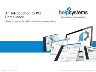 All trademarks and registered trademarks are the property of their respective owners.© HelpSystems LLC. All rights reserved.
An Introduction to PCI
Compliance
What it means for IBM i and how to maintain it
 