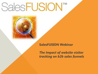SalesFUSION Webinar

The Impact of website visitor
tracking on b2b sales funnels
 
