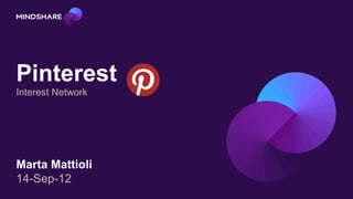 Pinterest
Interest Network




Marta Mattioli
14-Sep-12
 