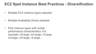 EC2 Spot Instance Best Practices - Diversification
• Multiple EC2 instance types selected
• Multiple Availability Zones se...