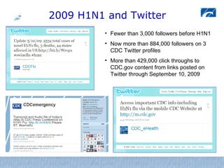 <ul><li>Fewer than 3,000 followers before H1N1 </li></ul><ul><li>Now more than 884,000 followers on 3 CDC Twitter profiles...
