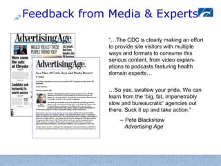 Feedback from Media & Experts <ul><li>“… The CDC is clearly making an effort to provide site visitors with multiple ways a...