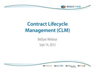 Contract Lifecycle
Management (CLM)
BidSyncWebinar
Sept 14, 2012
 