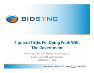 Tips and Tricks For Doing Work With
The Government
!"#$%&"'()"*+",-''.*,#'/*00"#1'2,"034"$&'%5'.(62'
734(#$8'63$+0'269(':";3$*,'(",3"0'
(")&"<;",'=>1'?@=?'
 