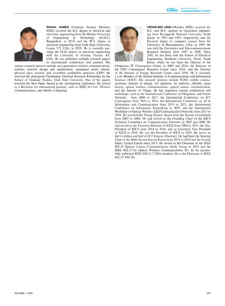 SHAKIL AHMED (Graduate Student Member,
IEEE) received the B.S. degree in electrical and
electronic engineering from the Khulna University
of Engineering & Technology (KUET),
Bangladesh, in 2014, and the M.S. degree in
electrical engineering from Utah State University,
Logan, UT, USA, in 2019. He is currently pur-
suing the Ph.D. degree in electrical engineering
with the University of Arizona, Tucson, AZ,
USA. He has published multiple research papers
in international conferences and journals. His
current research interests include next-generation wireless communications,
wireless network design and optimization, unmanned aerial vehicle,
physical layer security, and covert/low probability detection (LDP). He
received the prestigious Presidential Doctoral Research Fellowship by the
School of Graduate Studies, Utah State University. One of his papers
received the Best Paper Award at the international conference. He served
as a Reviewer for international journals, such as IEEE ACCESS, Wireless
Communications, and Mobile Computing.
YEONG MIN JANG (Member, IEEE) received the
B.E. and M.E. degrees in electronics engineer-
ing from Kyungpook National University, South
Korea, in 1985 and 1987, respectively, and the
Doctoral degree in computer science from the
University of Massachusetts, USA, in 1999. He
was with the Electronics and Telecommunications
Research Institute from 1987 to 2000. Since
2002, he has been with the School of Electrical
Engineering, Kookmin University, Seoul, South
Korea, where he has been the Director of the
Ubiquitous IT Convergence Center in 2005 and 2010, the Director of
the LED Convergence Research Center since 2010, and the Director
of the Internet of Energy Research Center since 2018. He is currently
a Life Member of the Korean Institute of Communications and Information
Sciences (KICS). His research interests include 5G/6G mobile commu-
nications, Internet of energy, IoT platform, AI platform, eHealth, smart
factory, optical wireless communications, optical camera communication,
and the Internet of Things. He has organized several conferences and
workshops, such as the International Conference on Ubiquitous and Future
Networks from 2009 to 2017, the International Conference on ICT
Convergence from 2010 to 2016, the International Conference on AI in
Information and Communication from 2019 to 2021, the International
Conference on Information Networking in 2015, and the International
Workshop on Optical Wireless LED Communication Networks from 2013 to
2016. He received the Young Science Award from the Korean Government
from 2003 to 2006. He had served as the Founding Chair of the KICS
Technical Committee on Communication Networks in 2007 and 2008. He
had served as the Executive Director of KICS from 2006 to 2014, the Vice
President of KICS from 2014 to 2016, and an Executive Vice President
of KICS in 2018. He was the President of KICS in 2019. He serves as
the Co-Editor-in-Chief of ICT Express (Elsevier). He had been the Steering
Chair of the Multi-Screen Service Forum from 2011 to 2019 and the Society
Safety System Forum since 2015. He served as the Chairman of the IEEE
802.15 Optical Camera Communications Study Group in 2014 and the
IEEE 802.15.7m Optical Wireless Communications TG. So he success-
fully published IEEE 802.15.7-2018 standard. He is the Chairman of IEEE
802.15 VAT IG.
VOLUME 1, 2020 975
 