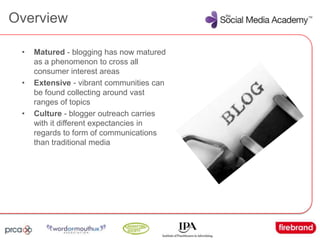 Overview<br />Matured - blogging has now matured as a phenomenon to cross all consumer interest areas<br />Extensive - vib...