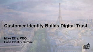 © 2016 ForgeRock. All rights reserved.
Mike Ellis, CEO
Paris Identity Summit
Customer Identity Builds Digital Trust
 