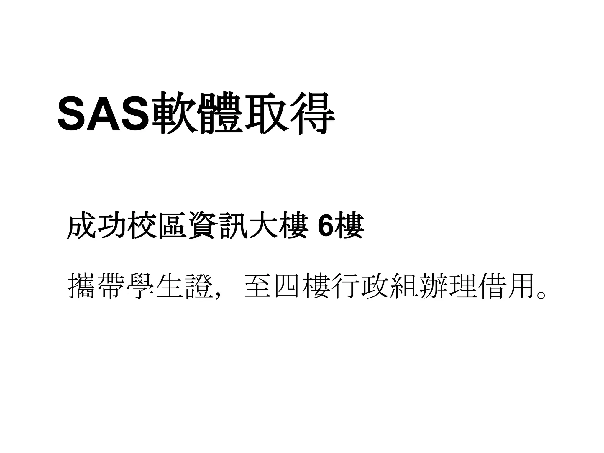 SAS軟體取得成功校區資訊大樓 6樓攜帶學生證，至四樓行政組辦理借用。