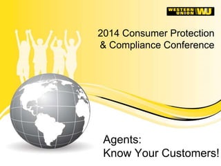 2014 Consumer Protection 
& Compliance Conference 
Agents: 
Know Your Customers! 
 