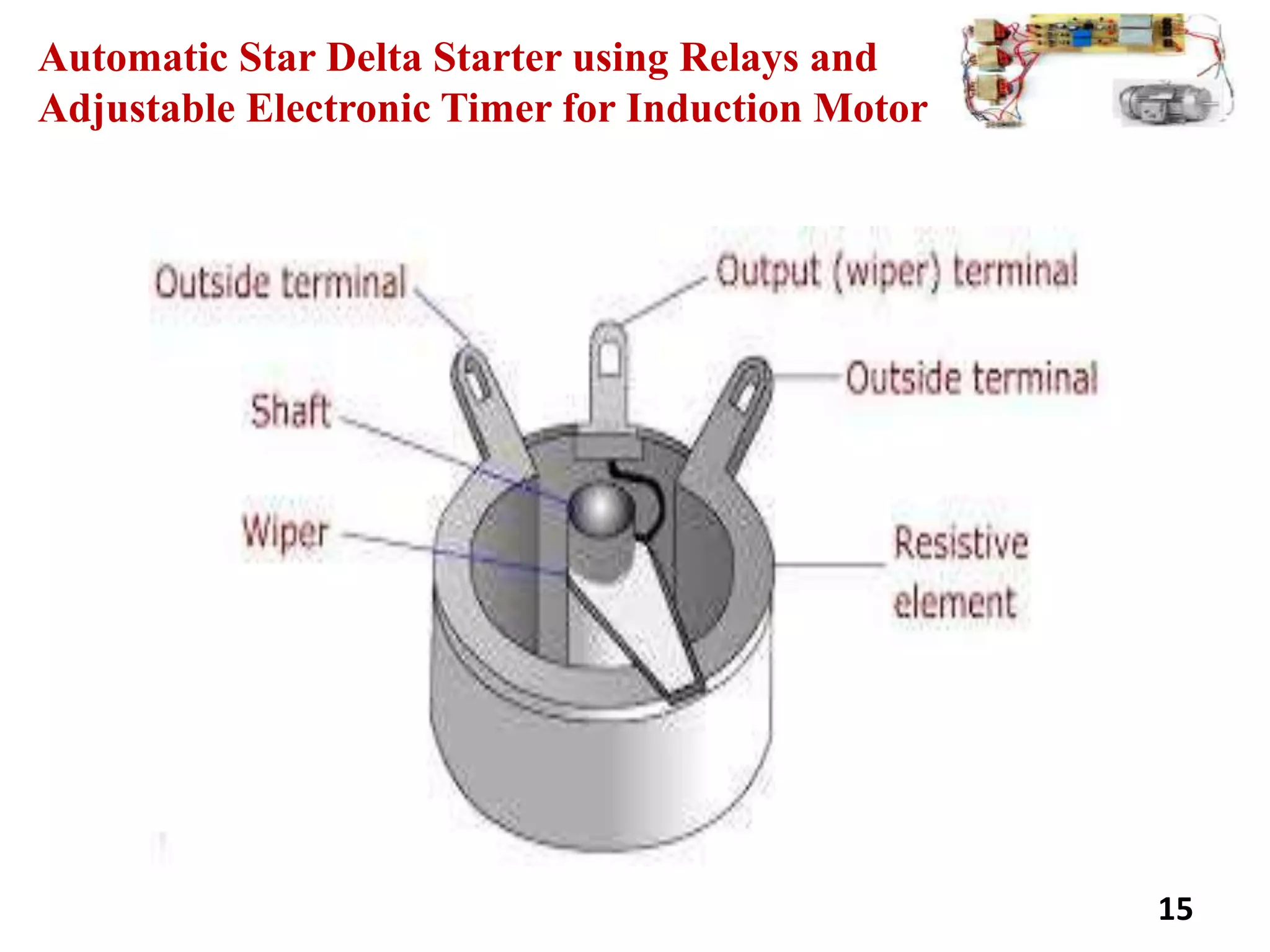 15
Automatic Star Delta Starter using Relays and
Adjustable Electronic Timer for Induction Motor
 