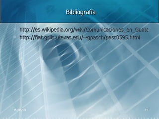 Bibliografía http://es.wikipedia.org/wiki/Comunicaciones_en_Guatemala http://fiat.gslis.utexas.edu/~gpasch/pasc0595.html 