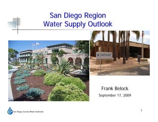 San Diego Region
Water Supply Outlook




                Frank Belock
               September 17, 2009



                                    1
 