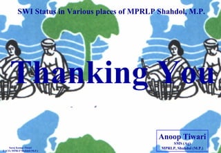 SWI Status in Various places of MPRLP Shahdol, M.P.   Thanking You Anoop Tiwari SMS (Ag) MPRLP, Shahdol (M.P.) Saroj Kumar...