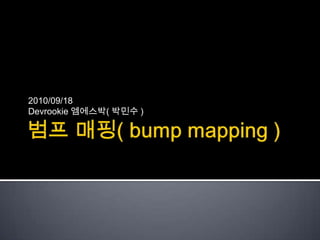 범프매핑( bump mapping ) 2010/09/18 Devrookie엠에스박( 박민수 ) 