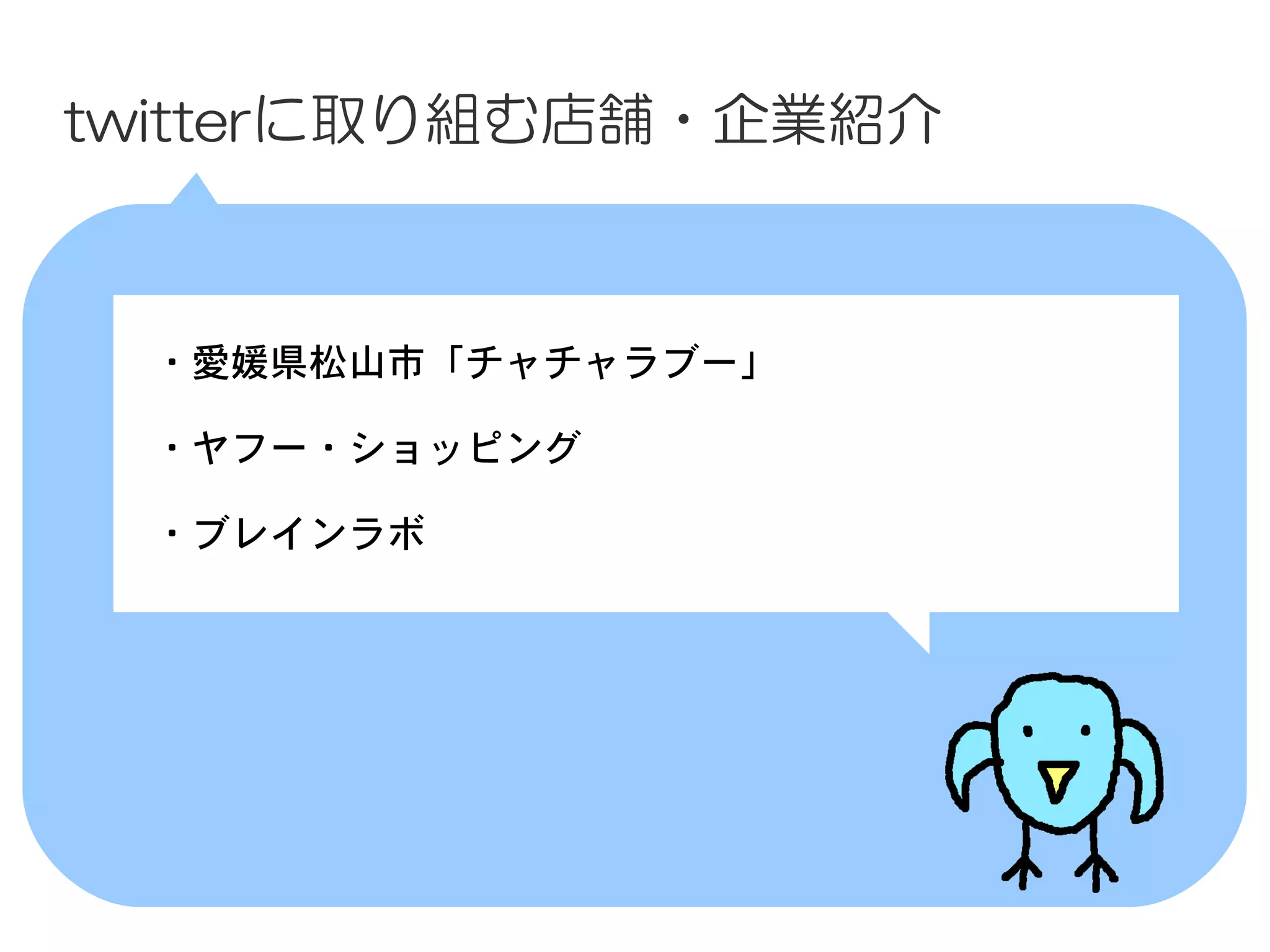 twitterに取り組む店舗・企業紹介



 　・愛媛県松山市「チャチャラブー」
 　
 　・ヤフー・ショッピング

 　・ブレインラボ
 