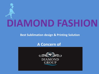 DIAMOND FASHION
Best Sublimation design & Printing Solution
A Concern of
 