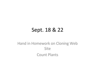 Sept. 18 & 22 Hand in Homework on Cloning Web Site Count Plants 