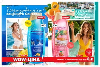 500мл
НОВИНКА
500мл
НОВИНКА
Безтурботністьсонячного Санторіні
ЯскравесонцеМайорки
Зволожувальний гель для душу
з ароматом лимона й чорної
смородини «Середземноморські
пригоди. Моменти безтурботності»
500 мл 1298388
100,00 грн 74,99грн
Зволожувальний гель для душу
з ароматом рожевого грейпфрута
й абрикоса «Середземноморські
пригоди. Поцілунки сонця»
500 мл 59843
100,00 грн
74,99 грн
218 219
ДЛЯТІЛА
ДЛЯ ТІЛА
потріть
сторінкуІ ВІДЧУЙТЕ
АРОМАТ
потріть
сторінкуІ ВІДЧУЙТЕ
АРОМАТ
*
ТВОЯ ЦІНА ЗА УМОВИ ПОКУПКИ БУДЬ-ЯКИХ 2-хпродуктів зі сторінок 210-220.WOW-ЦІНА
Аромат
лише за
79,99*
грн
ДЕТАЛІ НА
СТОР. 220
59,99*
грн 59,99*
грн
201909_EE_11_0111.indd All Pages 18/03/2019 13:10
 