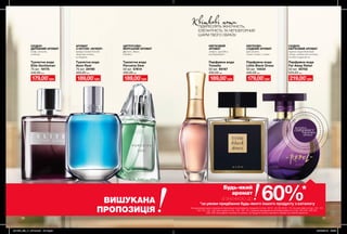 36 37
Квіткові нотиПІДКРЕСЛЯТЬ ЖІНОЧНІСТЬ,
ЕЛЕГАНТНІСТЬ ТА НЕПОВТОРНИЙ
ШАРМ ТВОГО ОБРАЗУ.
60%*Будь-який
аромат
зі знижкою до
*за умови придбання будь-якого іншого продукту з каталогу
На виконання умов спеціальної пропозиції не впливають продукти зі стор. 36-37, 52, 58, 60-61, 79, тіні для повік зі стор. 107, 121,
132-133, 153, 159, олія-спрей зі стор. 163, 183, 191, кулькові дезодоранти-антиперспіранти зі стор. 204-205, 206-207,
208, 209, благодійних програм та зразки. Ці продукти можна замовити окремо за повною вартістю.
ВИШУКАНА
ПРОПОЗИЦІЯ
потріть
сторінкуІ ВІДЧУЙТЕ
АРОМАТ
ЦИТРУСОВО-
МОРСЬКИЙ АРОМАТ
фрезія, диня,
сандал
СХІДНО-
ДЕРЕВНИЙ АРОМАТ
кедр, коньяк,
ялівець
КВІТКОВИЙ
АРОМАТ
лотос, орхідея,
туберантія
СХІДНО-
КВІТКОВИЙ АРОМАТ
чорносмородиновий
лікер, квіти апельсина,
солона карамель
КВІТКОВО-
СХІДНИЙ АРОМАТ
цикламен,
іланг-іланг, слива
АРОМАТ
З НОТОЮ «ФУЖЕР»
цитрусовий бленд,
морська нота,
кумарин
Туалетна вода
Perceive Dew
50 мл 57614
450,00 грн
Туалетна вода
Elite Gentleman
75 мл 10175
440,00 грн
Парфумна вода
Treselle
50 мл 95167
450,00 грн
Парфумна вода
Far Away Rebel
50 мл 55702
520,00 грн
Парфумна вода
Little Black Dress
50 мл 14434
440,00 грн
Туалетна вода
Avon Real
75 мл 24190
450,00 грн
189,00*
грн 219,00*
грн179,00*
грн 179,00*
грн189,00*
грн189,00*
грн
201909_EE_11_0019.indd All Pages 20/03/2019 09:58
 