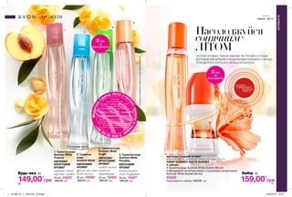 НАБІР SUMMER WHITE SUNSET
У наборі:
• Туалетна вода Summer White Sunset (50 мл)
• Дезодорант-антиперспірант з кульковим аплікатором
Summer White Sunset (50 мл)
33428*
Повна вартість набору: 345,00 грн 159,00*
грн149,00*
грн
4. Туалетна вода
Summer White
Paradise
КВІТКОВИЙ
АРОМАТ
квіти персика,
лілія, бурштин
50 мл 15487*
280,00 грн
2. Туалетна
вода
Summer White
КВІТКОВИЙ
АРОМАТ
фрезія, жасмин,
білий мускус
50 мл 15483*
280,00 грн
3. Туалетна вода
Summer White
Bright
КВІТКОВО-
ФРУКТОВИЙ
АРОМАТ
свіжий лимон,
конвалія,
чорнобривці
50 мл 15485*
280,00 грн
1. Туалетна вода
Summer White
Tropical
КВІТКОВО-
ФРУКТОВИЙ
АРОМАТ
чорниця, квіти
персика, сандал
50 мл 15522*
280,00 грн
ТЕПЛИЙ АРОМАТ, ТАКИЙ НІЖНИЙ, ЯК ПРОМЕНІ СОНЦЯ,
ДОПОВНЕНИЙ М’ЯКИМ ПОЄДНАННЯМ РОЖЕВОГО ПЕРЦЮ,
СОКОВИТОГО ЛОТОСА Й ЗАПАШНОЇ БЕРЕЗИ.
Насолоджуйся
сонячним
ЛІТОМ
АРОМАТИ
АРОМАТИ
40 41
потріть
сторінкуІ ВІДЧУЙТЕ
АРОМАТ
Набір заБудь-яка за
5*
грн
на
благодійність
5*
грн
на
благодійність
Медична
гаряча лінія з пит
аньздоров`ягрудей
08005050
9
0**
*5 грн від
покупки будь-якого
аромату / набору зі стор. 40-41
ДП «Ейвон Косметікс Юкрейн»
перераховує до благодійної програми
«Місія AVON проти
раку молочної залози»
Твій внесок допоможе тисячам жінок пройти
якісну діагностику на новому мамографічному
обладнанні в одному із обласних Онкоцентрів.
Телефон гарячої лінії: 0800 50 50 90
https://my.avon.ua/razom-proty-raku
**усідзвінкизістаціонарнихтелефоніввмежахУкраїнибезкоштовні
1
2
3
4
КВІТКОВО-СХІДНИЙ АРОМАТ
рожевий перець, розкішний лотос, духмяна береза
201909_EE_11_0024.indd All Pages 20/03/2019 10:48
 