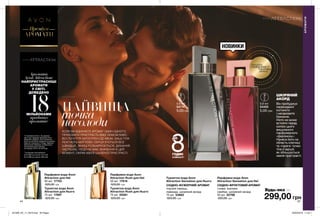 44 45
Туалетна вода Avon
Attraction для Нього
75 мл 17897
520,00 грн
Парфумна вода Avon
Attraction для Неї
50 мл 17753
520,00 грн
Парфумна вода Avon
Attraction Rush для Неї
50 мл 17618
520,00 грн
Туалетна вода Avon
Attraction Rush для Нього
75 мл 25081
520,00 грн
НАЙВИЩА
точка
насолодиКОЛИ ВИ ВДИХАЄТЕ АРОМАТ ОДИН ОДНОГО,
ПРИХОВАТИ ПРИСТРАСТЬ ВЖЕ НЕМОЖЛИВО.
ВСІ ПОЧУТТЯ ЗАГОСТРЕНІ ДО МЕЖІ. ВАШІ ТІЛА
РЕАГУЮТЬ МИТТЄВО: СЕРЦЯ Б’ЮТЬСЯ ВСЕ
ШВИДШЕ, ЗІНИЦІ РОЗШИРЮЮТЬСЯ, ДИХАННЯ
ЧАСТІШАЄ. НІЩО НЕ МАЄ ЗНАЧЕННЯ В ЦЕЙ
МОМЕНТ, ОКРІМ ХВИЛІ ШАЛЕНОЇ ПРИСТРАСТІ.
НОВИНКИ
**за даними дослідження
№15-969 за участю 102 осіб,
№14-989 за участю 306 осіб.
Аромати
Avon Attraction:
НАЙПРИСТРАСНІШІ
АРОМАТИ
У СВІТІ.
ДОВЕДЕНО
18МІЛЬЙОНАМИ
проданих
ароматів*
Парфумна вода Avon
Attraction Sensation для Неї
СХІДНО-ФРУКТОВИЙ АРОМАТ
слива, жасмин
самбак, шкіряний акорд
50 мл 52796
520,00 грн
Туалетна вода Avon
Attraction Sensation для Нього
СХІДНО-ФУЖЕРНИЙ АРОМАТ
чорний перець,
лаванда, шкіряний акорд
75 мл 53863
520,00 грн
0,6 мл
54455
5,00 грн
*У портфоліо Avon. За даними
звіту про продажі ароматів Avon
Attraction Original і Avon Attraction
Rush за об’ємом продажів в країнах
Європи, Близького Сходу, Африки,
Латинської Америки та Азіатсько-
Тихоокеанського регіону
за період з 2015 по 2018 рр.
ШКІРЯНИЙ
АКОРД
Він пробуджує
первозданні
інстинкти
і несамовите
бажання.
Ніхто не може
встояти перед
силою цього
вишуканого
парфумерного
«феромону».
Нанеси його на
область ключиці
та «гарячі» точки
тіла й відчуй,
як збільшується
хвиля пристрасті.
потріть
сторінкуІ ВІДЧУЙТЕ
АРОМАТ
АРОМАТИ
299,00 грн
Будь-яка за
СТІЙКОСТІ**
ГОДИН
АРОМАТИ
Преміум
0,6 мл
54774
5,00грн
201909_EE_11_0016.indd All Pages 20/03/2019 11:20
 