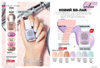 BAR
116 117
НОВІ ВІДТІНКИ
Комплексний засіб для
догляду за нігтями «7 в 1»
10 мл
75,00 грн
44,99 грн
Зміцнюючий засіб для
нігтів «Сяйво перлів»
10 мл
100,00 грн
54,99 грн
НОВИЙ ВВ-ЛАК
ГОТОВИЙ ДО ВАЖКИХ
ВИПРОБУВАНЬ
ЛАК 7-В-1
•	Має ніжний кремовий колір
•	Працює як праймер
•	Розгладжує й вирівнює
поверхню нігтя
•	Приховує недосконалості
•	Подовжує стійкість лаку
•	Захищає від зовнішніх впливів
•	Заповнює подряпини
МІЦНІ НІГТІ
комплекс з вітамінів
відмінно зміцнює нігті
Sheer Bronze
Бронза
44716
Sheer Pink
Троянда
43530
Sheer Peach
Персик
45489
Sheer Lilac
Бузок
45295
МАКІЯЖ
Caring
Creme
Кремові
вершки
31124
Perfect Pink
Ідеально
рожевий
31143
Restoring
Beige
Ніжно-
бежевий
31134
Protecting
Periwinkle
Бузково-
блакитний
73396
Tender Dove
Світло-
рожевий
73385
Nurturing
Mint
Ніжно-
м'ятний
73386
Lilac Love
Бузковий
31142
ВИБИРАЙ СВІЙ ВІДТІНОК
СИЛА
+КОЛІР
НОВІ ВІДТІНКИ
НОВИЙ ДИЗАЙН
ХІТ
ціна
201909_EE_11_0042.indd All Pages 20/03/2019 08:53
 