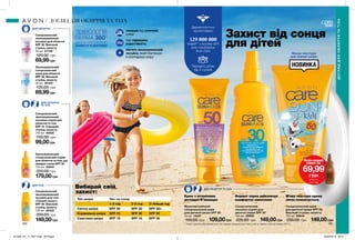160 161
ДЛЯ ОБЛИЧЧЯ ТА ТІЛА
ДЛЯ ОБЛИЧЧЯ
ДЛЯ ТІЛА
ДЛЯ ОБЛИЧЧЯ
ТА ТІЛА
Захист від сонця
для дітей
захищає від сонячних
опіків
має підвищену
водостійкість
містить зволожувальний
лосьйон, який пом’якшує
й розгладжує шкіру
Вибирай свій
захист:
Крем з вітамінами
доглядає й захищає
Формат спрея забезпечує
комфортне нанесення
М’яка текстура крему
легко всмоктуєтьсяТип шкіри	 Час на сонці
	 1-2 год	 2-3 год	 3 і більше год
Світла шкіра	 SPF 30	 SPF 50	 SPF 50+
Нормальна шкіра	 SPF 15	 SPF 30	 SPF 50
Смаглява шкіра	 SPF 15	 SPF 15	 SPF 30
Підходить дітям
від 3-х років
Дерматологічно
протестовано
людей** у всьому світі
вже спробували
Avon Care
ТЕХНОЛОГІЯ
DERMA 360°
ІДЕАЛЬНИЙ БАЛАНС
ЗАХИСТУ Й ДОГЛЯДУ
Сонцезахисний крем
для дитячої шкіри SPF 50.
Високий ступінь захисту
150 мл 93644
200,00 грн 149,00грн
Зволожувальний
сонцезахисний
крем для обличчя
SPF 30. Високий
ступінь захисту
50 мл 29169
120,00 грн
69,99грн
Сонцезахисний
зволожувальний
лосьйон для обличчя
SPF 30. Високий
ступінь захисту
50 мл 27789
120,00 грн
69,99грн
Зволожувальний
сонцезахисний спрей
для обличчя та тіла, що
швидко сохне SPF 30
150 мл 30840
220,00 грн
179,00грн
Сонцезахисний
зволожувальний
лосьйон для тіла
«Свіжий захист»
SPF 30. Високий
ступінь захисту
150 мл 29420
200,00 грн
149,00грн
Сонцезахисний
зволожувальний
лосьйон-спрей для
обличчя та тіла
SPF 15. Середній
ступінь захисту.
150 мл 30930
150,00 грн
99,00грн
Мультивітамінний
сонцезахисний крем
для дитячої шкіри SPF 50
75 мл 14047
150,00 грн 109,00грн
Сонцезахисний
лосьйон-спрей для
дитячої шкіри SPF 30
150 мл 29900
220,00 грн 149,00грн
ДОГЛЯДДЛЯОБЛИЧЧЯТАТІЛА
ДОГЛЯД ДЛЯ ОБЛИЧЧЯ ТА ТІЛА
Ніжна текстура
для ніжної шкіри
Олія-спрей
лише за
69,99
грн
ДЕТАЛІ НА
СТОР. 163
** Згідно з внутрішніми даними Avon про продажі продукції Avon Care в світі за період з січня по грудень 2017 р
201909_EE_11_0077.indd All Pages 20/03/2019 09:31
 