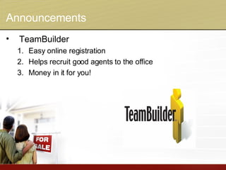 Announcements TeamBuilder Easy online registration Helps recruit good agents to the office Money in it for you! 