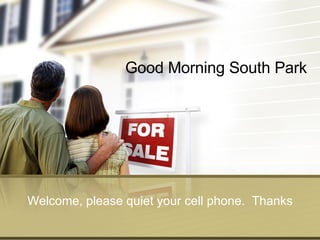 Good Morning South Park Welcome, please quiet your cell phone.  Thanks 