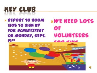 KEY CLUBREPORT TO ROOM E105 TO SIGN UP FOR SCHERTZFEST ON MONDAY, SEPT. 19THWE NEED LOTS OF VOLUNTEERS FOR THIS EVENT.