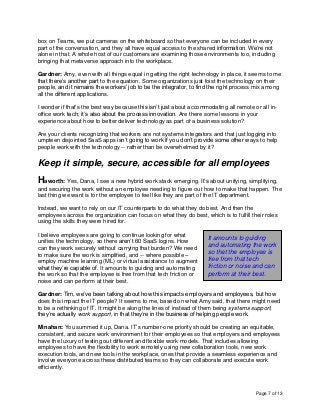 Page 7 of 13
box on Teams, we put cameras on the whiteboard so that everyone can be included in every
part of the conversation, and they all have equal access to the shared information. We’re not
alone in that. A whole host of our customers are examining those environments too, including
bringing that metaverse approach into the workplace.
Gardner: Amy, even with all things equal in getting the right technology in place, it seems to me
that there’s another part to the equation. Some organizations just foist the technology on their
people, and it remains the workers’ job to be the integrator, to find the right process mix among
all the different applications.
I wonder if that’s the best way because this isn’t just about accommodating all remote or all in-
office work tech; it’s also about the process innovation. Are there some lessons in your
experience about how to better deliver technology as part of a business solution?
Are your clients recognizing that workers are not systems integrators and that just logging into
umpteen disjointed SaaS apps isn’t going to work if you don’t provide some other ways to help
people work with the technology -- rather than be overwhelmed by it?
Keep it simple, secure, accessible for all employees
Haworth: Yes, Dana, I see a new hybrid work stack emerging. It’s about unifying, simplifying,
and securing the work without an employee needing to figure out how to make that happen. The
last thing we want is for the employee to feel like they are part of the IT department.
Instead, we want to rely on our IT counterparts to do what they do best. And then the
employees across the organization can focus on what they do best, which is to fulfill their roles
using the skills they were hired for.
I believe employees are going to continue looking for what
unifies the technology, so there aren’t 60 SaaS logins. How
can they work securely without carrying that burden? We need
to make sure the work is simplified, and -- where possible –
employ machine learning (ML) or virtual assistance to augment
what they’re capable of. It amounts to guiding and automating
the work so that the employee is free from that tech friction or
noise and can perform at their best.
Gardner: Tim, we’ve been talking about how this impacts employers and employees, but how
does this impact the IT people? It seems to me, based on what Amy said, that there might need
to be a rethinking of IT. It might be along the lines of instead of them being systems support,
they’re actually work support, in that they’re in the business of helping people work.
Minahan: You summed it up, Dana. IT’s number-one priority should be creating an equitable,
consistent, and secure work environment for their employees so that employers and employees
have the luxury of testing out different and flexible work models. That includes allowing
employees to have the flexibility to work remotely using new collaboration tools, new work
execution tools, and new tools in the workplace, ones that provide a seamless experience and
involve everyone across these distributed teams so they can collaborate and execute work
efficiently.
It amounts to guiding
and automating the work
so that the employee is
free from that tech
friction or noise and can
perform at their best.
 