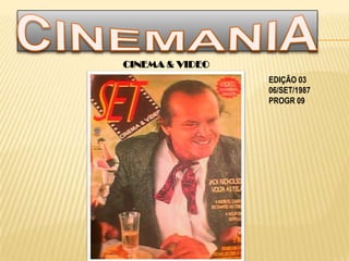 CINEMA & VIDEO
                 EDIÇÃO 03
                 06/SET/1987
                 PROGR 09
 