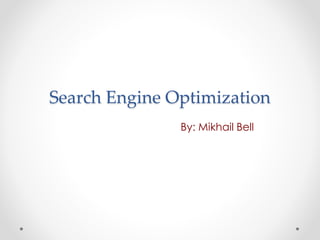 Search Engine Optimization
By: Mikhail Bell
 