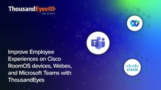 1
© 2023 Cisco Systems, Inc. and/or its affiliates. All rights reserved.
Improving employee experience
on Cisco RoomOS devices, Webex, and Microsoft Teams with ThousandEye
 