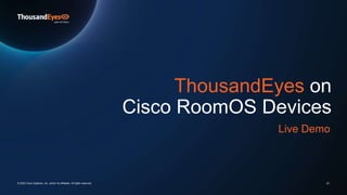ThousandEyes on
Cisco RoomOS Devices
21
© 2023 Cisco Systems, Inc. and/or its affiliates. All rights reserved.
Live Demo
 