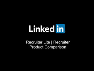 Recruiter Lite | Recruiter
Product Comparison
 
