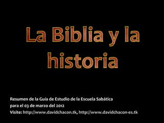 Resumen de la Guía de Estudio de la Escuela Sabática para el 03 de marzo del 2012 Visite:   http://www.davidchacon.tk ,  http://www.davidchacon-es.tk 
