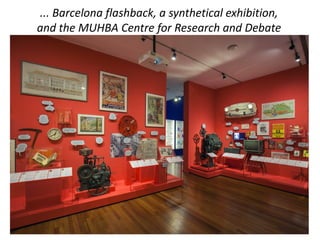 ... Barcelona flashback, a synthetical exhibition,
and the MUHBA Centre for Research and Debate
 